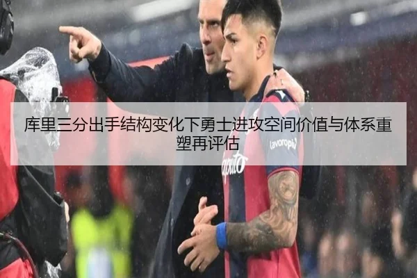 库里三分出手结构变化下勇士进攻空间价值与体系重塑再评估